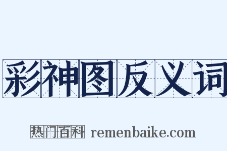 彩神图反义词是什么意思的图片